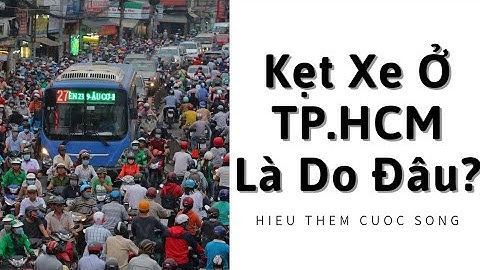 Kẹt Xe Ở Thành Phố Hồ Chí Minh Do Nguyên Nhân Nào? - Cần Làm Gì Để Khắc Phục? | Hiểu Thêm Cuộc Sống.