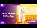 موجة حارة تضـ رب جميع المحافظات بيان هام 