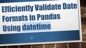 Efficiently Validate Date Formats in Pandas Using datetime