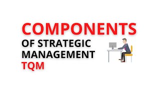 COMPONENTS  OF STRATEGIC MANAGEMENT-TQM