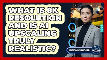 What Is 8K Resolution And Is AI Upscaling Truly Realistic? - NextGen Viewing and Audio