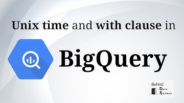 BigQuery (Part 2/2): Unix Time And With Clause