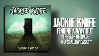Jackie Knife - The Lack Of Space In A Shallow Casket