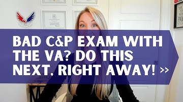 Have You Had a Bad C&P Exam with the VA? Here
