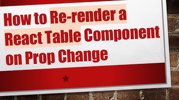 How to Re-render a React Table Component on Prop Change