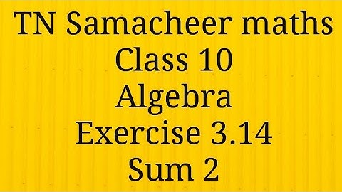 Sum 2 Exercise 3.14 Algebra Class 10 Tamilnadu Samacheer maths Nithyaganesh Maths