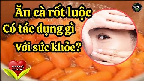 Sức khỏe: Ăn cà rốt luộc có tác dụng gì với sức khỏe? cần lưu ý khi ăn cà rốt - NTN SL