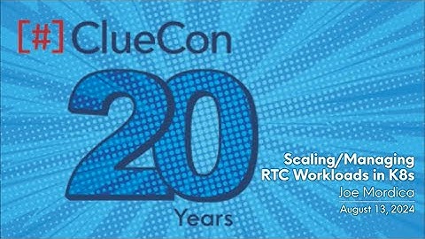 ClueCon 2024 | Joe Mordica - Scaling & Managing RTC Workloads in Kubernetes