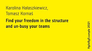 AgileByExample 2021: K.Haaszkiewicz & T.Korna - Find your freedom in the structure