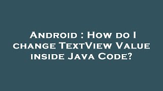 Android : How do I change TextView Value inside Java Code?