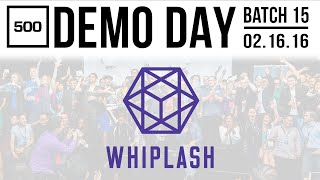 [500 STARTUPS DEMO DAY 2016] BATCH 15, Whiplash
