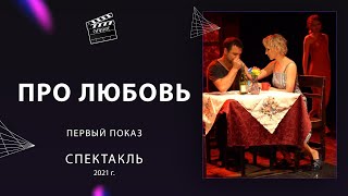 ПРО ЛЮБОВЬ  |  СПЕКТАКЛЬ (1 ПОКАЗ) |   АРТ-ПРОСТРАНСТВО «СИЯНИЕ» 2021 г.