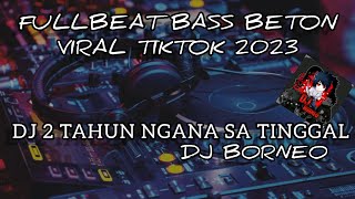 DJ FULLBEAT | 2 TAHUN NGANA SA TINGGAL JUNGLE DUTCH VIRAL TIKTOK(dj borneo remix)