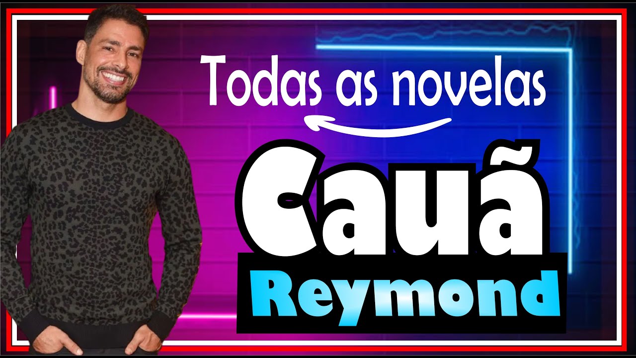 TODAS AS NOVELAS E PERSONAGENS FEITAS POR CAUÃ REYMOND