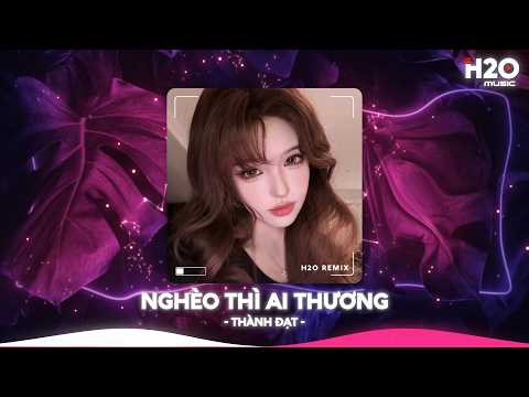 Nghèo Thì Ai Thương Remix, Vì Nếu Anh Nghèo Thì Ai Lo Lắng Cho Anh Remix🎼Nhạc Remix TikTok Hay 2026