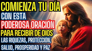 ORACIÓN PARA EMPEZAR EL DÍA, RECIBIENDO DE DIOS LAS RIQUEZAS, PROTECCIÓN, SALUD, PROSPERIDAD Y PAZ