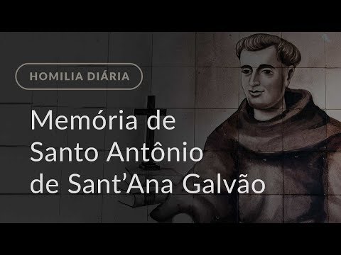 Memória de Santo Antônio de Sant’Ana Galvão (Homilia Diária.1300)