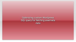 Optimizing custom Wordpress SQL query for fetching usermeta data