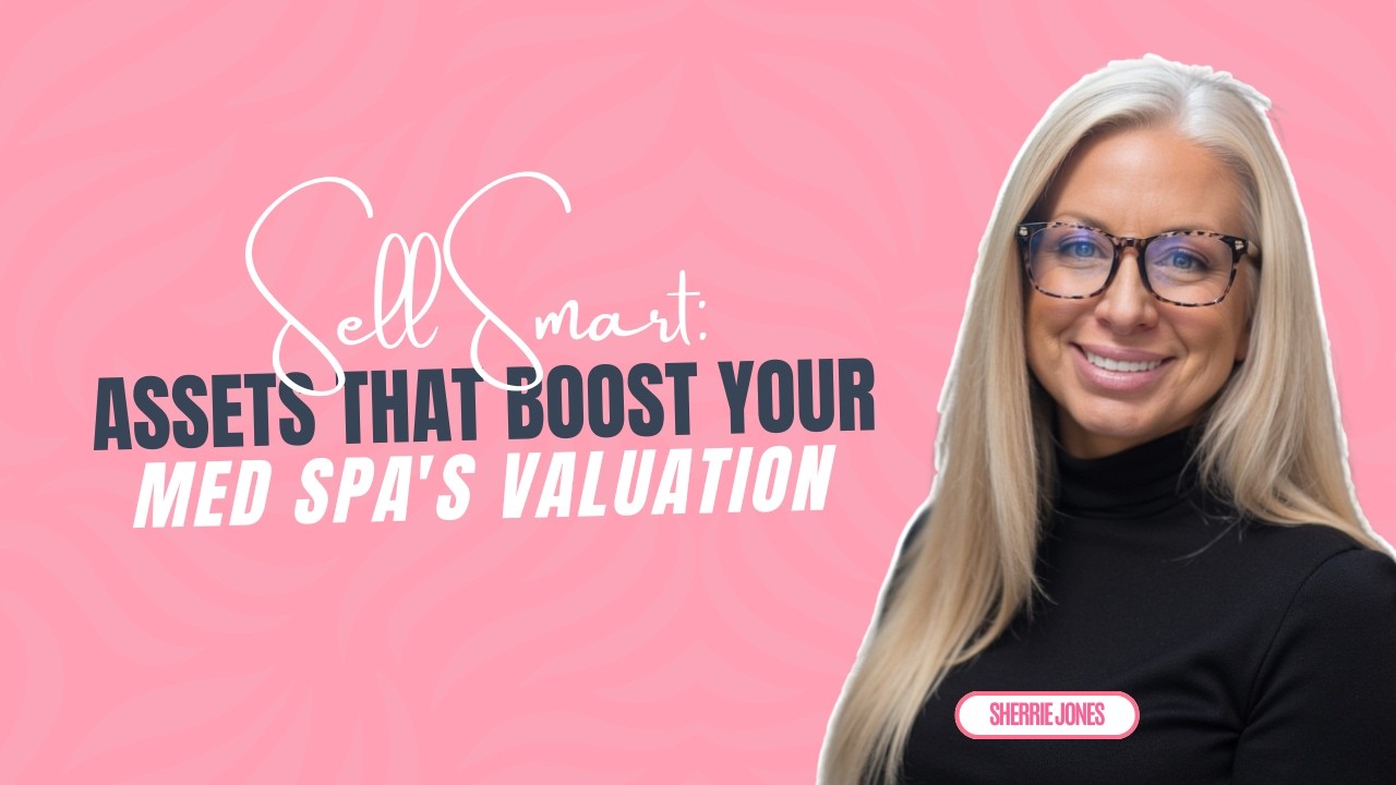 Sell Smart: Assets That Boost Your Med Spa’s Valuation
