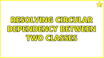 Resolving circular dependency between two classes (3 Solutions!!)