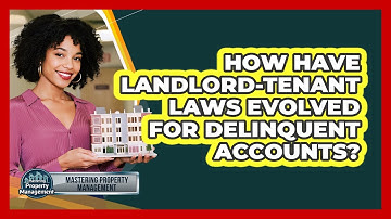 How Have Landlord-tenant Laws Evolved For Delinquent Accounts? - Mastering Property Management