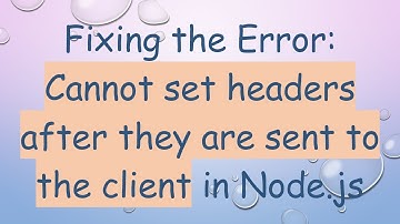 Fixing the Error: Cannot set headers after they are sent to the client in Node.js