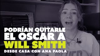 Podrían quitarle el Oscar a Will Smith | Desde Casa con Ana Paola