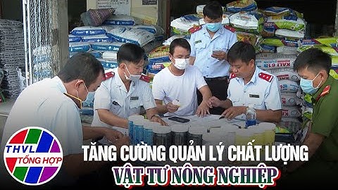 Chuyện hôm nay: Tăng cường quản lý chất lượng vật tư nông nghiệp