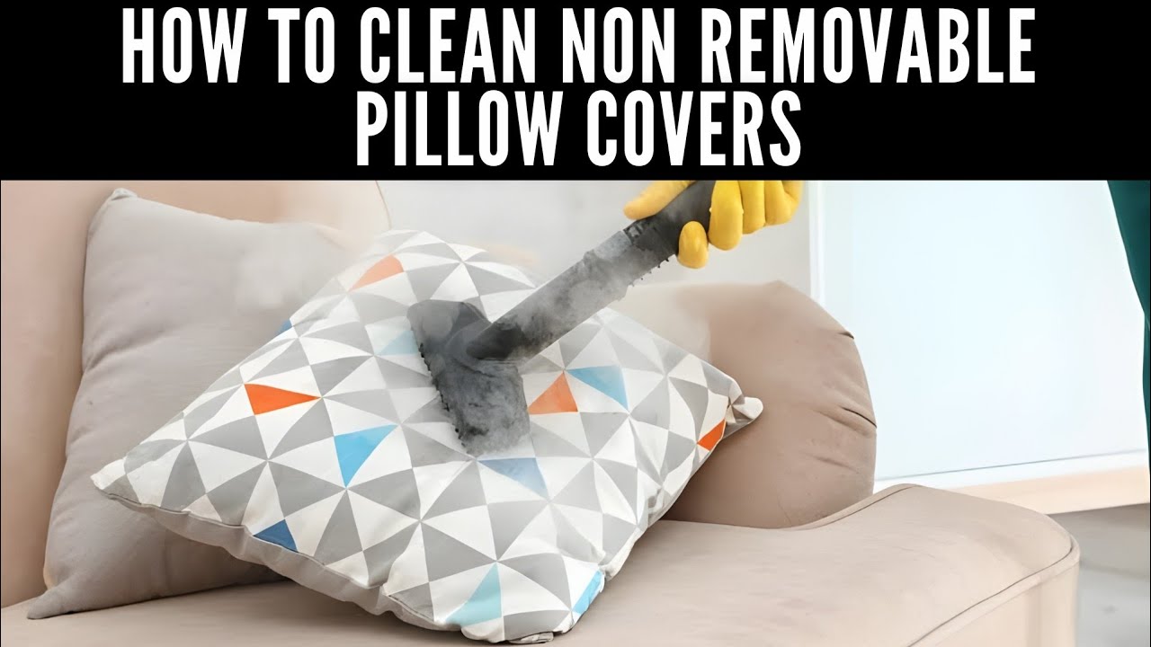 Analysis of How To Clean Non Removable Pillow Covers