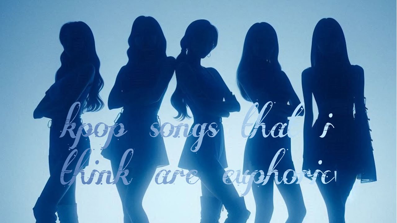 kpop girl group songs that i think are euphoric
