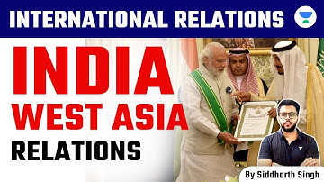 International Relations for UPSC CSE 2024 | India and West Asia Relations | Siddharth Singh