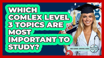 Which COMLEX Level 3 Topics Are Most Important To Study? - Med School Survival Guide