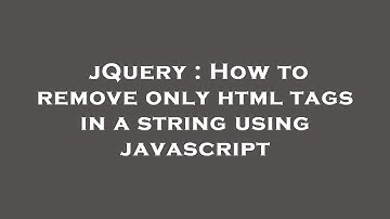jQuery : How to remove only html tags in a string using javascript