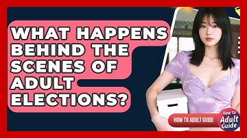 What Happens Behind The Scenes Of Adult Elections? - How To Adult Guide