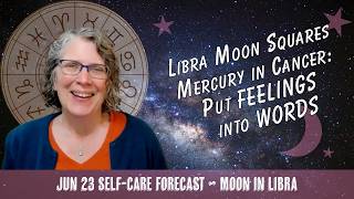 Libra Moon Squares Mercury in Cancer: Put FEELINGS into WORDS // Astro Vibe for Tue Jun 23