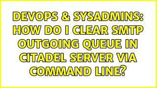 DevOps & SysAdmins: How do I Clear SMTP Outgoing Queue in Citadel Server via command line?