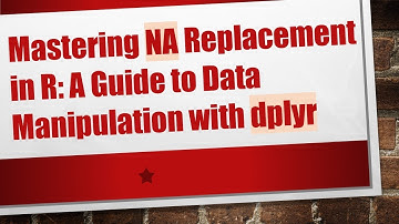 Mastering NA Replacement in R: A Guide to Data Manipulation with dplyr