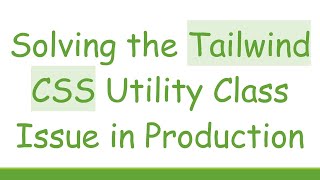 Solving the Tailwind CSS Utility Class Issue in Production