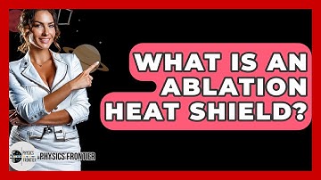 What Is An Ablation Heat Shield? - Physics Frontier