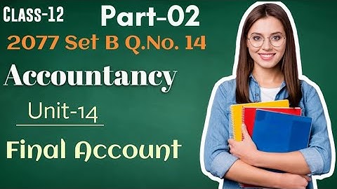 Final Account of A Company| P/L Account, Trading Account| Class-12|  | Part-02| 2076 Set B Q.N 14