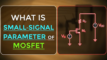 What is Small‐Signal Parameter of MOSFET | FET | Electronic Devices & Circuits