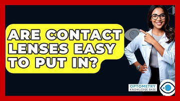 Are Contact Lenses Easy To Put In? - Optometry Knowledge Base