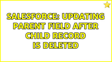 Salesforce: Updating Parent Field After Child Record is Deleted (4 Solutions!!)