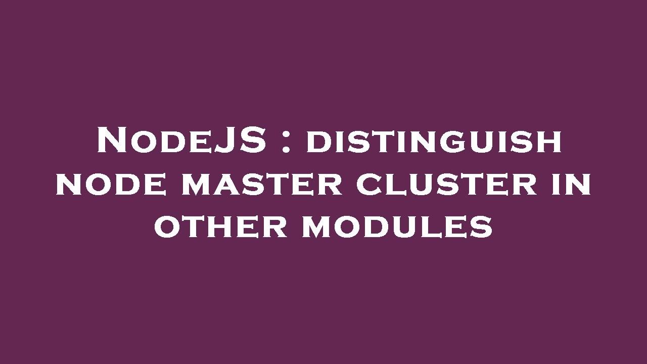 NodeJS : distinguish node master cluster in other modules - YouTube