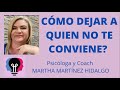 CÓMO DEJAR A QUIEN NO TE CONVIENE? Psicóloga y Coach Martha Martínez Hidalgo