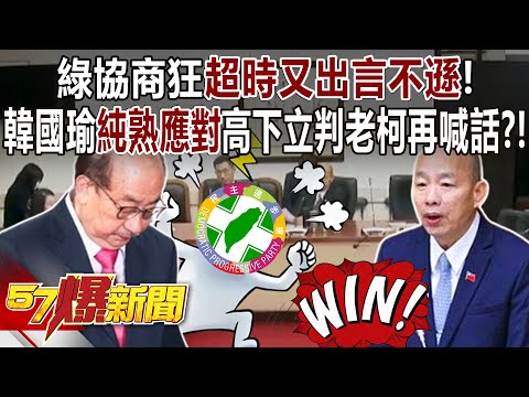 綠協商狂超時又出言不遜！ 韓國瑜「純熟應對」高下立判老柯再喊話？！ - 平秀琳 黃暐瀚 張禹宣 蔡正元 黃揚明 徐俊相《57爆新聞下集》 2024.05.17