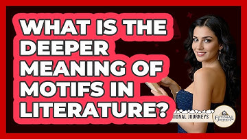 What Is The Deeper Meaning Of Motifs In Literature? - Fictional Journeys