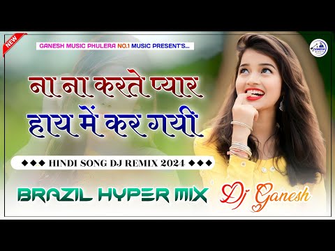 Na Na Karte Pyar | ना ना करते प्यार | Dj Remix | Hyper Brazil | Dj Ganesh Phulera | Hindi Love Song