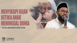 MENYIKAPI UJIAN KETIKA ANAK MENINGGAL DUNIA | USTADZ MUHAMMAD NUZUL DZIKRI