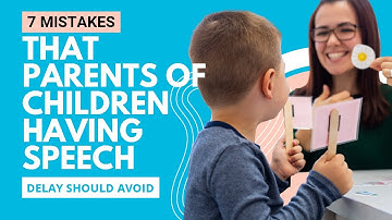 7 mistakes that parents of children having speech delay should avoid!